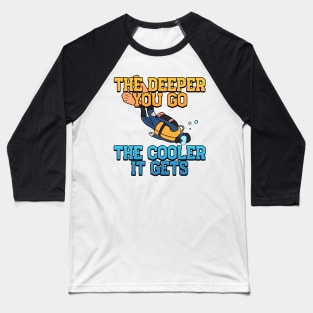 The Deeper, The Cooler Scuba Diving Gift Baseball T-Shirt